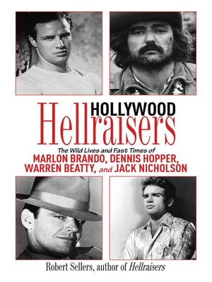 cover image of Hollywood Hellraisers: the Wild Lives and Fast Times of Marlon Brando, Dennis Hopper, Warren Beatty, and Jack Nicholson